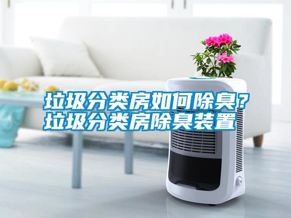 垃圾分類房如何除臭？垃圾分類房除臭裝置