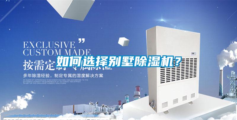 如何選擇別墅除濕機(jī)？