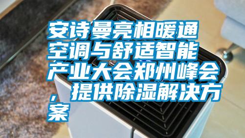 安詩(shī)曼亮相暖通空調(diào)與舒適智能產(chǎn)業(yè)大會(huì)鄭州峰會(huì)，提供除濕解決方案