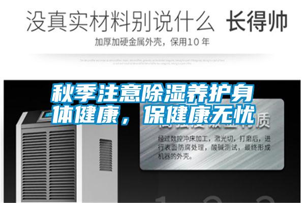 秋季注意除濕養(yǎng)護身體健康，保健康無憂