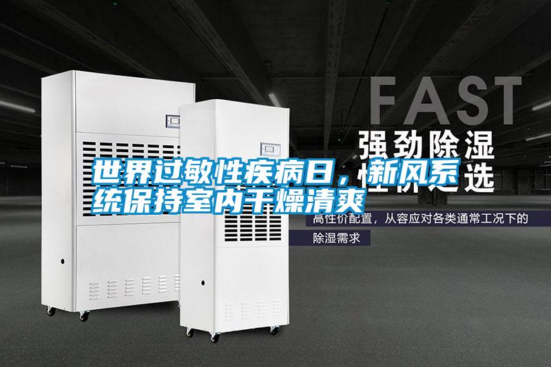 世界過敏性疾病日，新風(fēng)系統(tǒng)保持室內(nèi)干燥清爽
