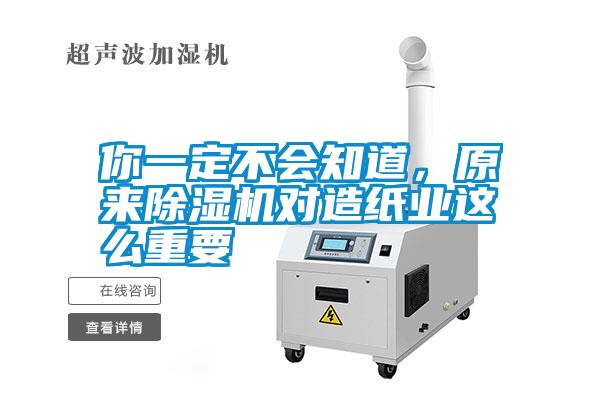 你一定不會知道，原來除濕機(jī)對造紙業(yè)這么重要