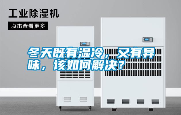 冬天既有濕冷，又有異味，該如何解決？