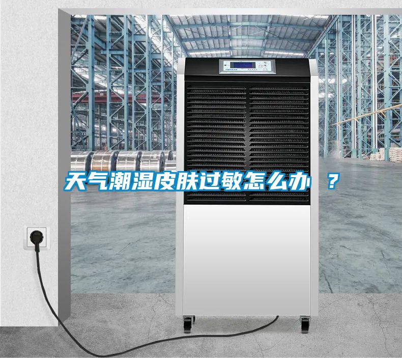 天氣潮濕皮膚過敏怎么辦 ？