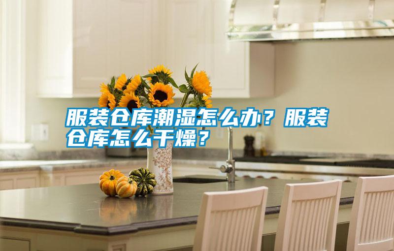 服裝倉(cāng)庫(kù)潮濕怎么辦？服裝倉(cāng)庫(kù)怎么干燥？