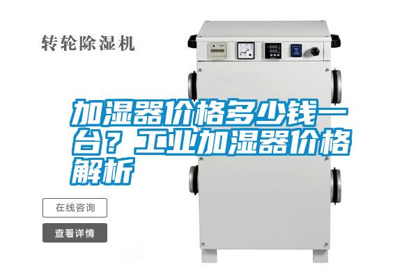 加濕器價格多少錢一臺？工業(yè)加濕器價格解析
