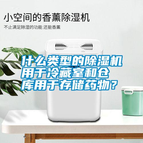 什么類型的除濕機(jī)用于冷藏室和倉(cāng)庫(kù)用于存儲(chǔ)藥物？