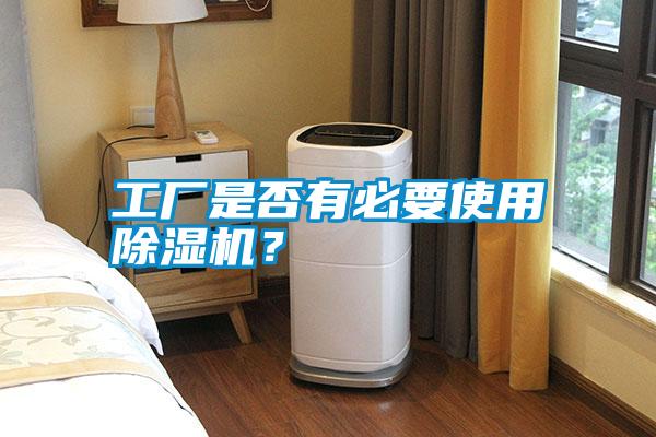工廠是否有必要使用除濕機(jī)？