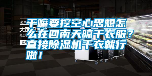 干嘛要挖空心思想怎么在回南天晾干衣服？直接除濕機干衣就行啦！
