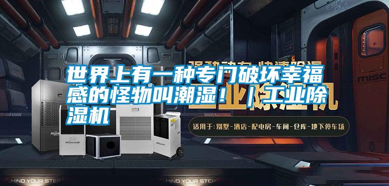 世界上有一種專門破壞幸福感的怪物叫潮濕?。I(yè)除濕機