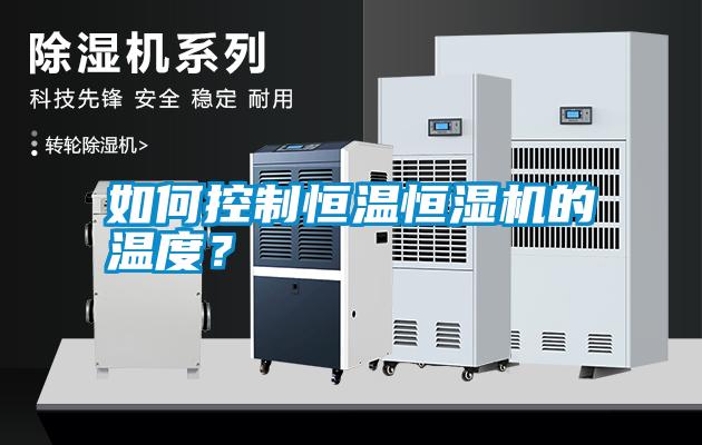 如何控制恒溫恒濕機(jī)的溫度？