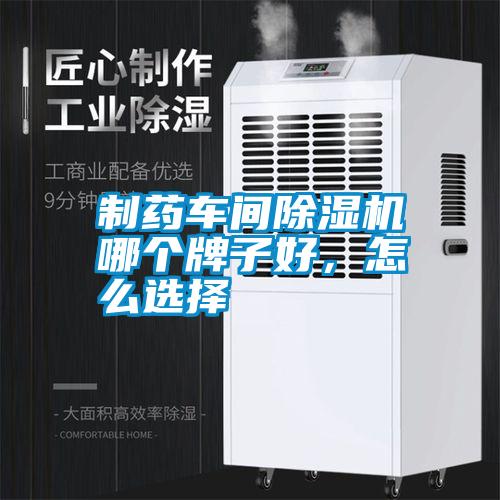 制藥車間除濕機(jī)哪個牌子好，怎么選擇