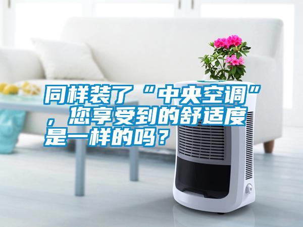 同樣裝了“中央空調(diào)”，您享受到的舒適度是一樣的嗎？