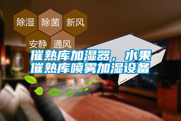 催熟庫加濕器，水果催熟庫噴霧加濕設(shè)備