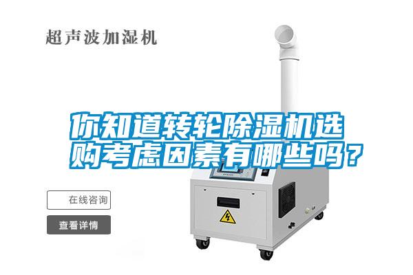 你知道轉(zhuǎn)輪除濕機(jī)選購考慮因素有哪些嗎？