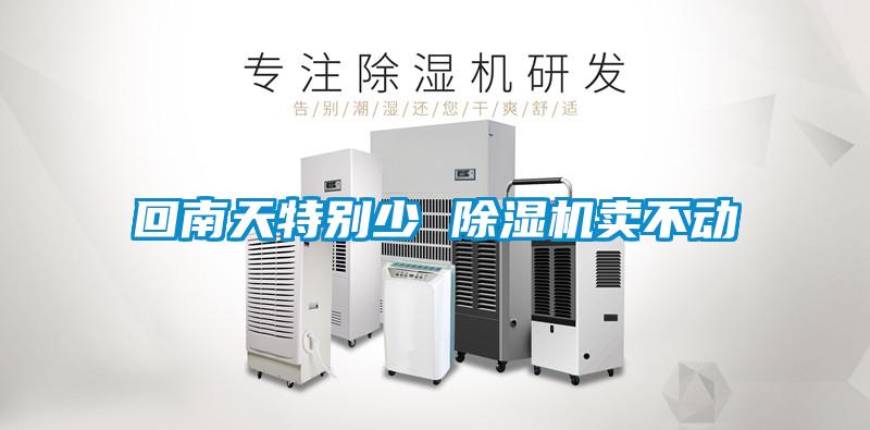 回南天特別少 除濕機(jī)賣(mài)不動(dòng)