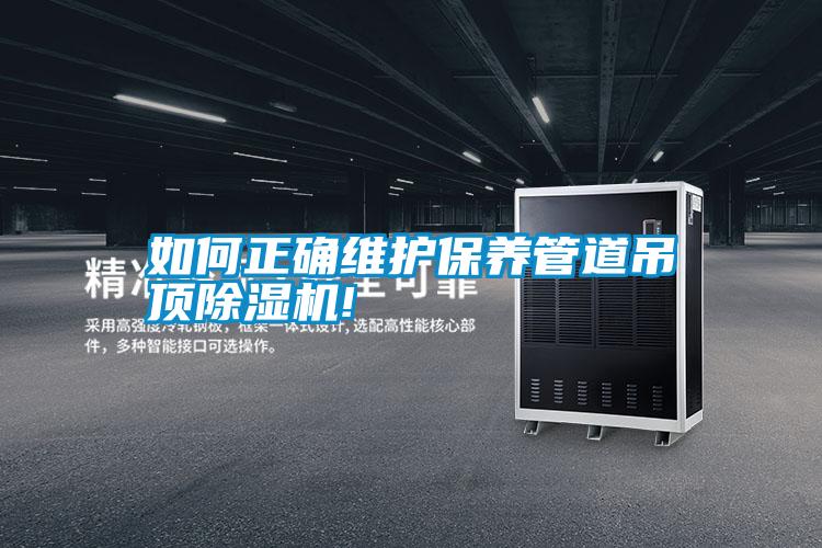 如何正確維護(hù)保養(yǎng)管道吊頂除濕機!