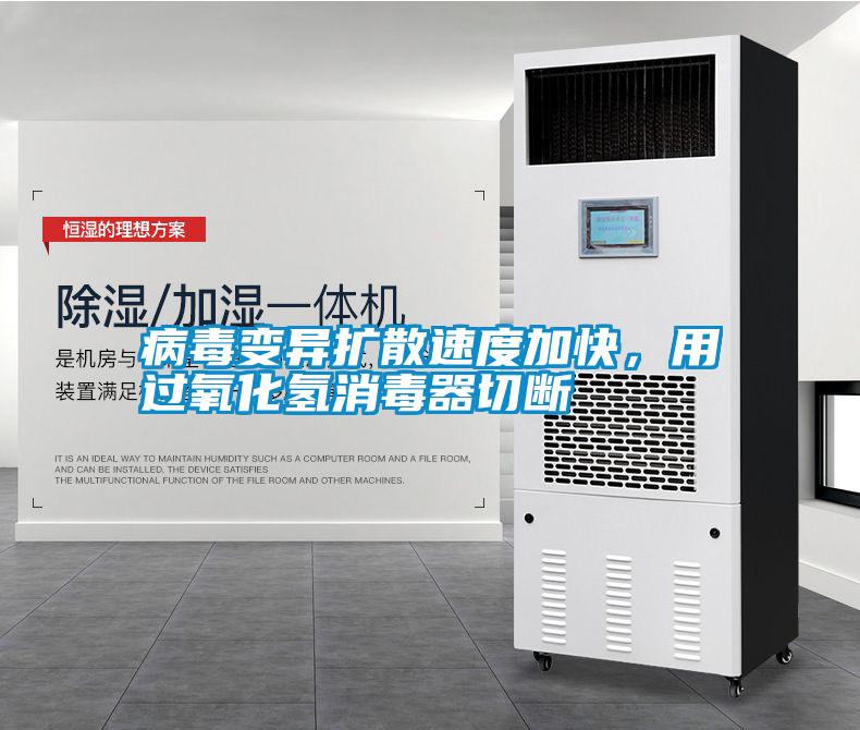 病毒變異擴(kuò)散速度加快，用過氧化氫消毒器切斷