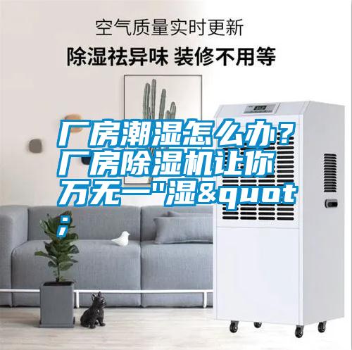 廠房潮濕怎么辦？廠房除濕機(jī)讓你萬無一''濕"