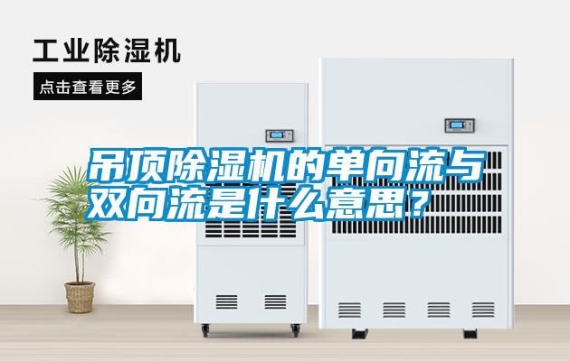 吊頂除濕機(jī)的單向流與雙向流是什么意思？