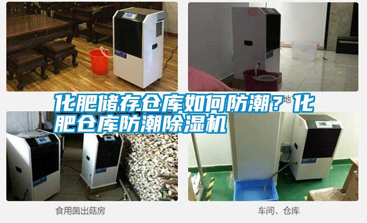 化肥儲(chǔ)存?zhèn)}庫(kù)如何防潮？化肥倉(cāng)庫(kù)防潮除濕機(jī)