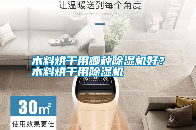 木料烘干用哪種除濕機(jī)好？木料烘干用除濕機(jī)