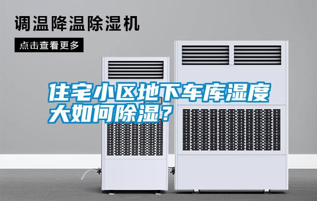 住宅小區(qū)地下車庫濕度大如何除濕？