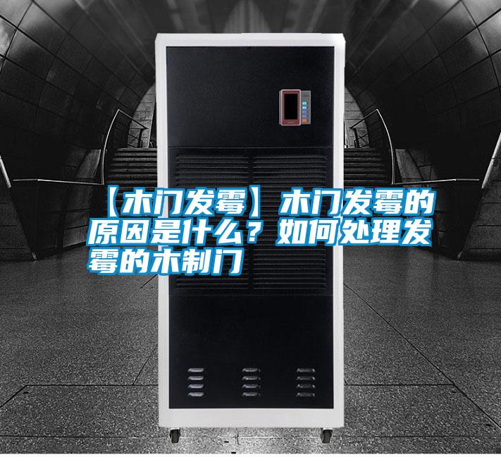 【木門發(fā)霉】木門發(fā)霉的原因是什么？如何處理發(fā)霉的木制門