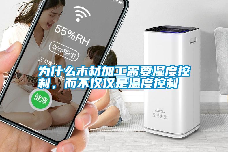 為什么木材加工需要濕度控制，而不僅僅是溫度控制