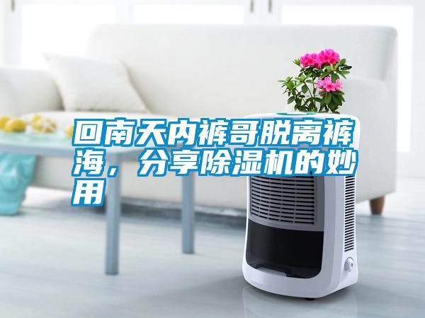 回南天內(nèi)褲哥脫離褲海，分享除濕機(jī)的妙用