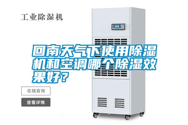回南天氣下使用除濕機(jī)和空調(diào)哪個(gè)除濕效果好？