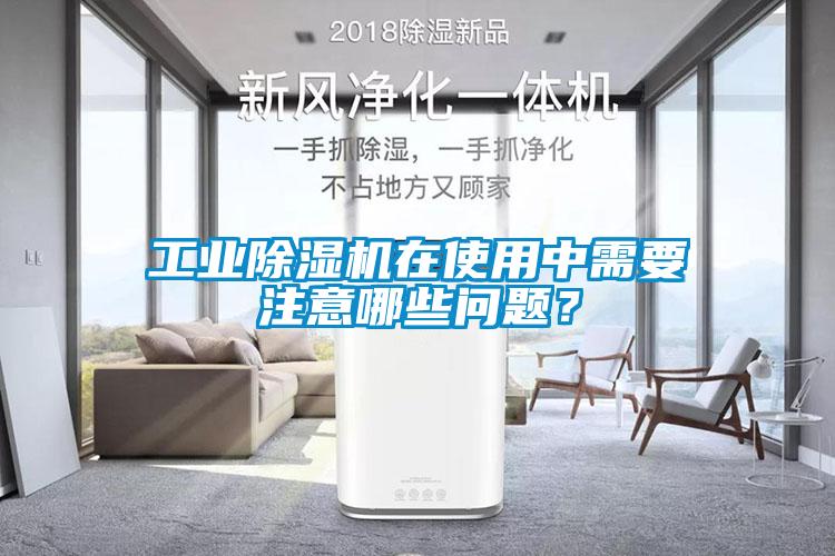 工業(yè)除濕機(jī)在使用中需要注意哪些問題？