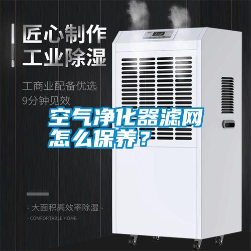 空氣凈化器濾網(wǎng)怎么保養(yǎng)？