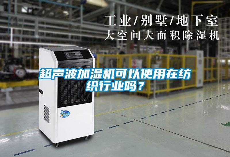 超聲波加濕機可以使用在紡織行業(yè)嗎？