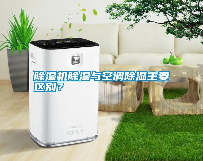除濕機(jī)除濕與空調(diào)除濕主要區(qū)別？
