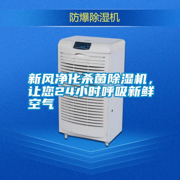 新風(fēng)凈化殺菌除濕機(jī)，讓您24小時(shí)呼吸新鮮空氣