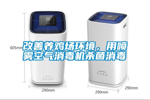 改善養(yǎng)雞場環(huán)境，用噴霧空氣消毒機殺菌消毒
