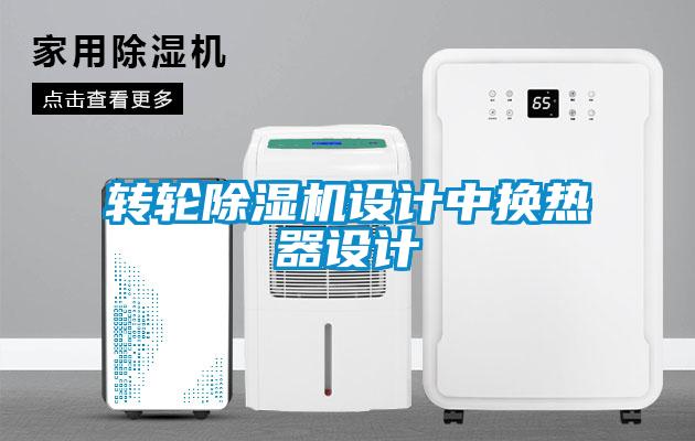 轉(zhuǎn)輪除濕機設(shè)計中換熱器設(shè)計