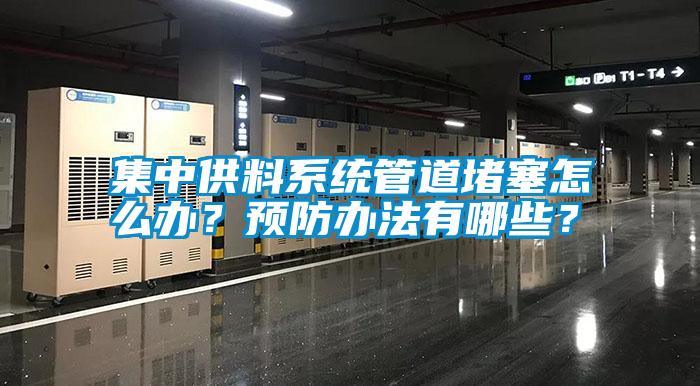 集中供料系統(tǒng)管道堵塞怎么辦？預(yù)防辦法有哪些？