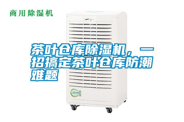 茶葉倉庫除濕機(jī)，一招搞定茶葉倉庫防潮難題