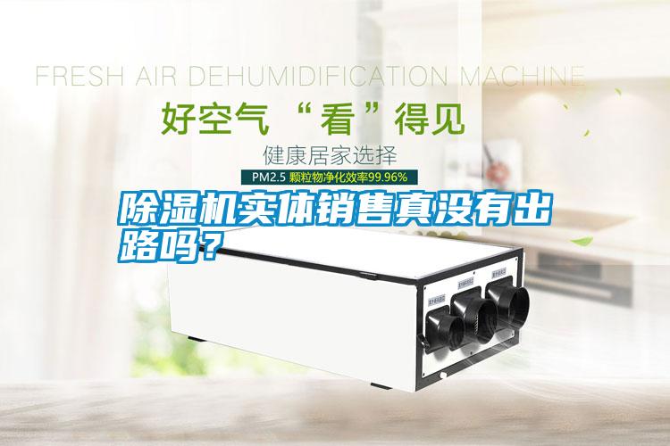 除濕機(jī)實(shí)體銷售真沒有出路嗎？