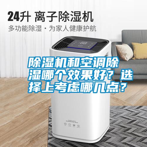 除濕機(jī)和空調(diào)除濕哪個效果好？選擇上考慮哪幾點？