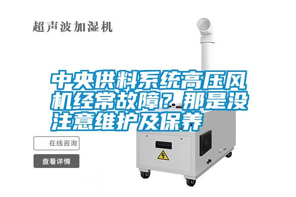 中央供料系統(tǒng)高壓風(fēng)機經(jīng)常故障？那是沒注意維護及保養(yǎng)