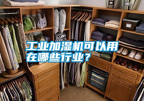 工業(yè)加濕機(jī)可以用在哪些行業(yè)？