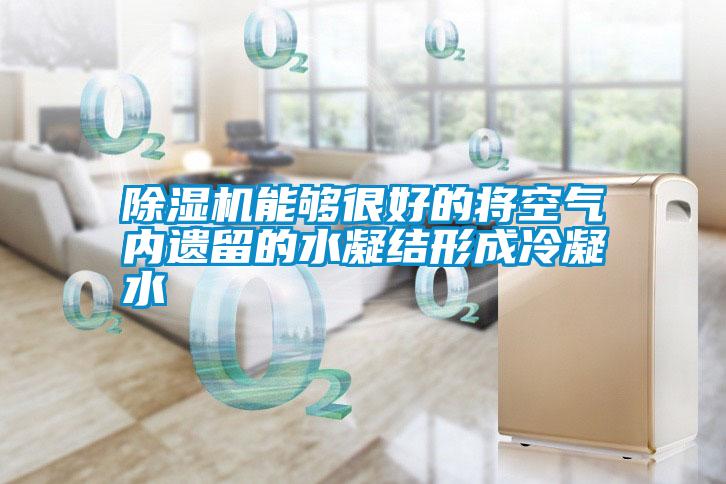 除濕機能夠很好的將空氣內(nèi)遺留的水凝結(jié)形成冷凝水