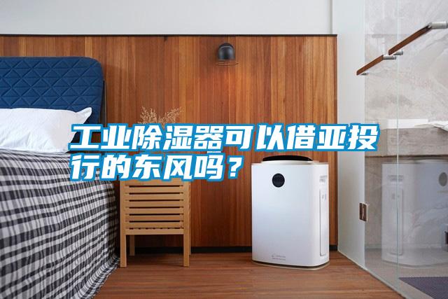 工業(yè)除濕器可以借亞投行的東風嗎？