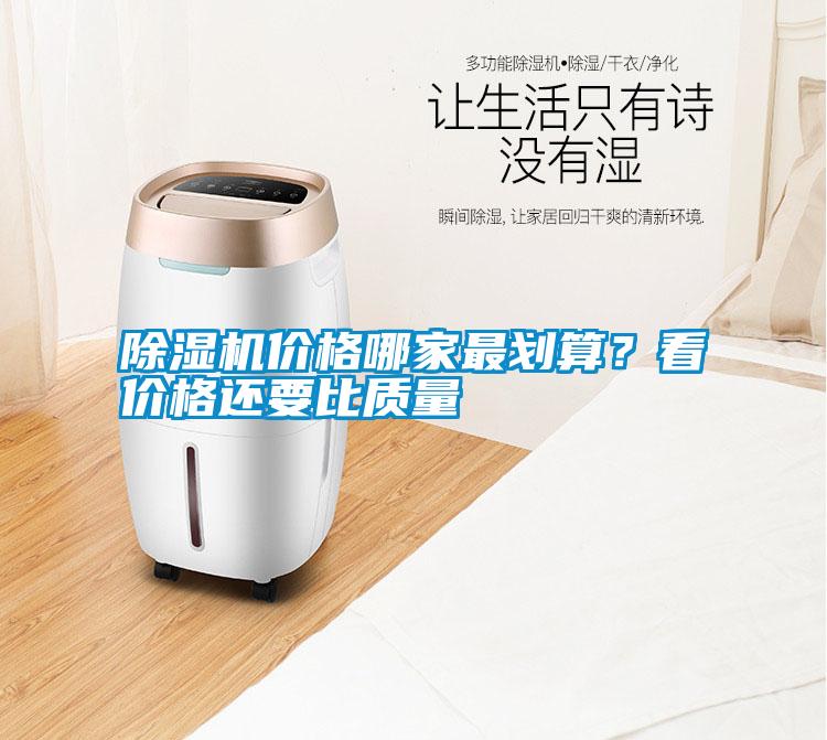 除濕機(jī)價(jià)格哪家最劃算？看價(jià)格還要比質(zhì)量