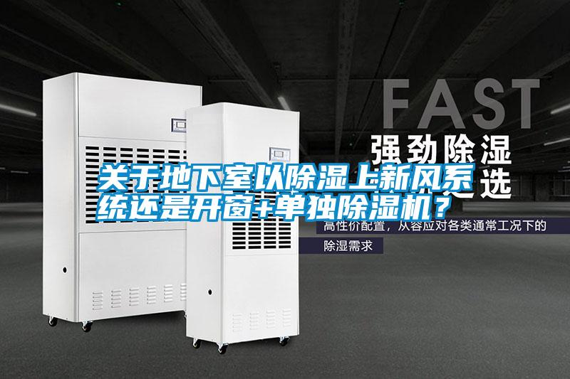關(guān)于地下室以除濕上新風(fēng)系統(tǒng)還是開(kāi)窗+單獨(dú)除濕機(jī)？