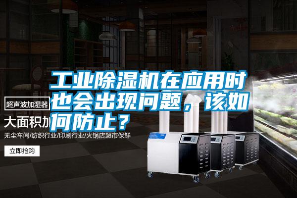 工業(yè)除濕機在應(yīng)用時也會出現(xiàn)問題，該如何防止？
