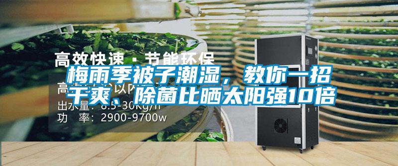 梅雨季被子潮濕，教你一招干爽、除菌比曬太陽(yáng)強(qiáng)10倍